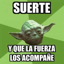 Meme Yoda sUERTE Y QUE LA FUERZA LOS ACOMPAÑE 33160012