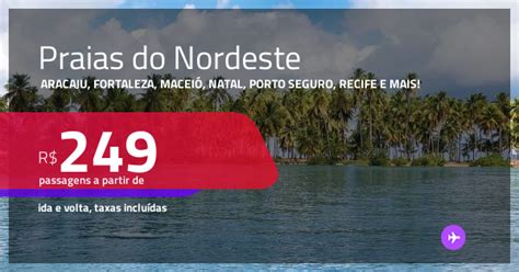 Passagens para as PRAIAS DO NORDESTE Aracaju Fortaleza Maceió Natal