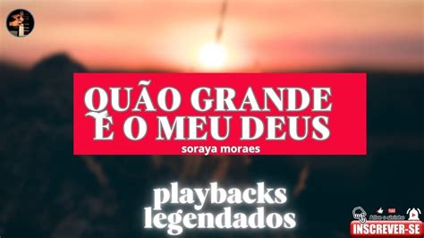 Qu O Grande O Meu Deus Soraya Moraes Playbacks Legendados Musica