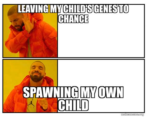 Leaving My Childs Genes To Chance Spawning My Own Child Meme Generator