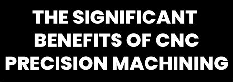 The Significant Benefits Of Cnc Precision Machining By James Caan Issuu