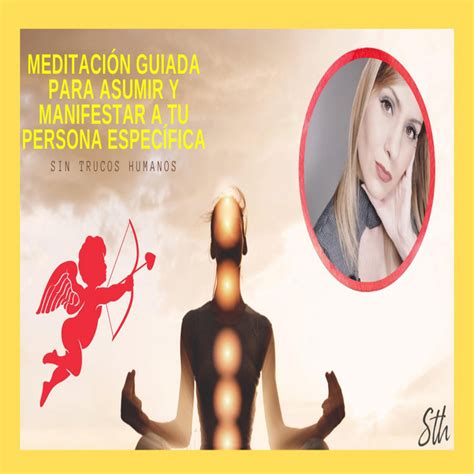 Meditacion Guiada Para Asumir Y Manifestar A Tu PERSONA ESPECIFICA