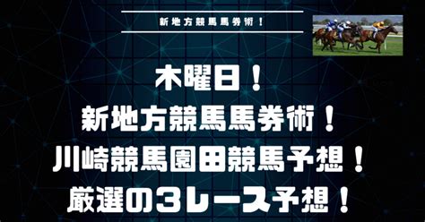 木曜日も的中だ 厳選の勝負レース予想 園田競馬川崎競馬からピックアップ ｜キングクリの安定性と爆発力を兼ね備えた中央競馬地方競馬馬券術！