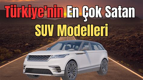 Türkiye nin en çok satan SUV modelleri hangileridir Fırtına Haber