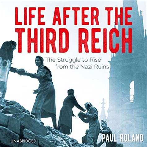 Life After The Third Reich The Struggle To Rise From The Nazi Ruins