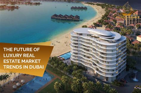 The Future Of Luxury Real Estate Market Trends In Dubai Real Estate