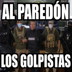 Meme Personalizado Al paredón Los golpistas 33392770