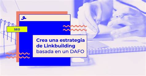 Cómo Crear Una Estrategia De Linkbuilding Basada En Dafo