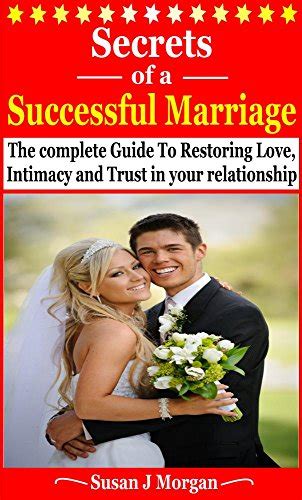 Secrets Of A Successful Marriage The Complete Guide To Restoring Love