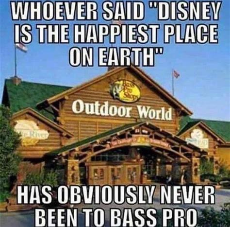 Happiest Place On Earth Ironic Fishing Memes Bass Pro Shops Know