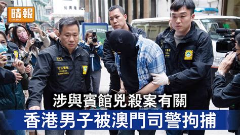 澳門兇殺案｜涉與賓館兇殺案有關 香港男子被澳門司警拘捕 晴報 時事 要聞 D230313