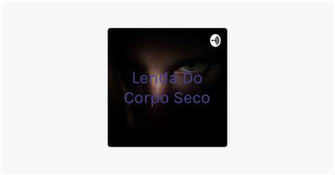 Lenda Do Corpo Seco En Apple Podcasts