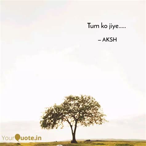 Tum Ko Jiye Quotes Writings By AAKASH KAUSHIK YourQuote