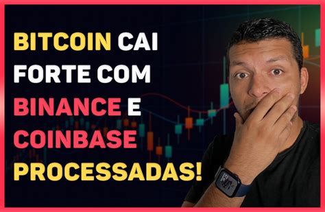 Binance E Coinbase Processadas Bitcoin Em Queda Forte Criptofacil