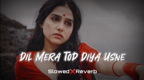 Dil Mera Tod Diya Usne Slowed Reverb Lo Fi Song Slowreverb Lofi