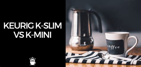 Keurig K Slim vs K Mini: Which is Better?