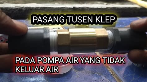 PASANG TUSEN KLEP PADA POMPA AIR YANG TIDAK KELUAR AIR YouTube