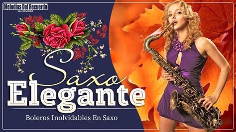 Saxofon Romantico Sensual Y Elegante Boleros Inolvidables En Saxo Youtube