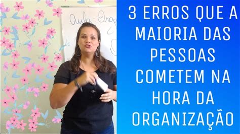 3 ERROS QUE A MAIORIA DAS PESSOAS COMETEM NA HORA DA ORGANIZAÇÃO MUDE