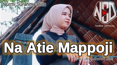 Na Atie Mappoji Nurmi Surahma Dilla Karya Abi Rafdi Kdi Lagu