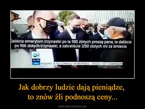 Jak Dobrzy Ludzie Daj Pieni Dze To Zn W Li Podnosz Ceny