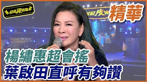 【精華】楊繡惠超會搖 葉啟田直呼有夠讚｜超級夜總會 Super Night Club Youtube