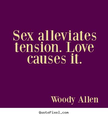 Woody Allen Picture Quotes Sex Alleviates Tension Love Causes It