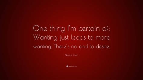 Nicola Yoon Quote “one Thing Im Certain Of Wanting Just Leads To