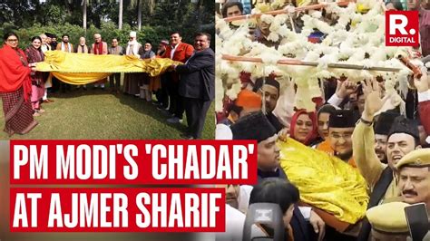 Watch Chadar Sent By Pm Modi Arrives At Ajmer Sharif Dargah Youtube