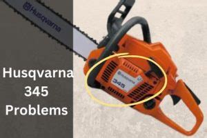 Husqvarna Owners Common Problems To Watch Out For Just Chainsaws