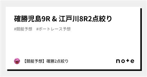 確勝🔥児島9r And 江戸川8r🔥2点絞り🔥｜【競艇予想】確勝2点絞り