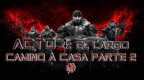 GEARS OF WAR ACTO 4 EL LARGO CAMINO A CASA PARTE 2 YouTube