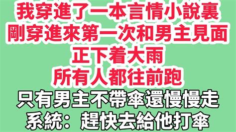 我穿進了一本言情小說裏，剛穿進來第一次和男主見面，正下着大雨。所有人都往前跑，只有男主不帶傘還慢慢走。系統：「趕快去給他打傘，留個好印象