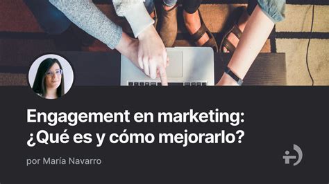 Engagement en marketing Qué es y cómo mejorarlo Human Level