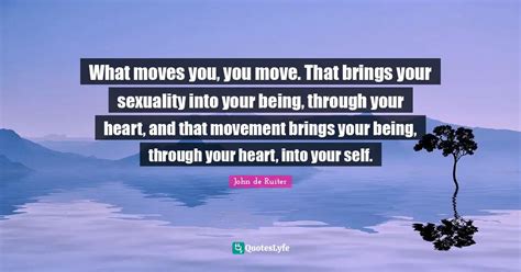 What Moves You You Move That Brings Your Sexuality Into Your Being Quote By John De