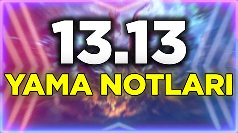 YENİ 13 13 LEAGUE OF LEGENDS YAMA NOTLARI STATİK HANÇER GG YouTube