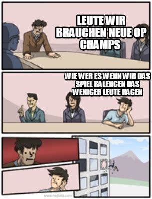 Meme Creator Funny Leute Wir Brauchen Neue Op Champs Wie Wer Es Wenn