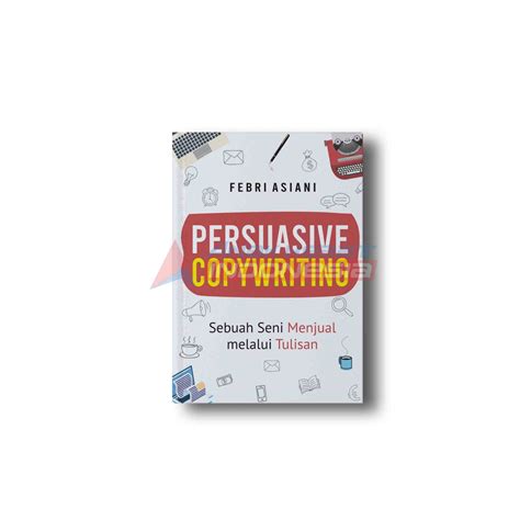 Jual Persuasive Copywriting Sebuah Seni Menjual Melalui Tulisan