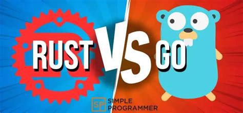 Rust vs Go - Comparison and How Each Fits Your Needs - Simple Programmer