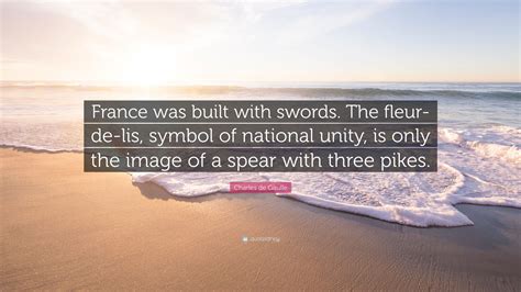 Charles De Gaulle Quote France Was Built With Swords The Fleur De