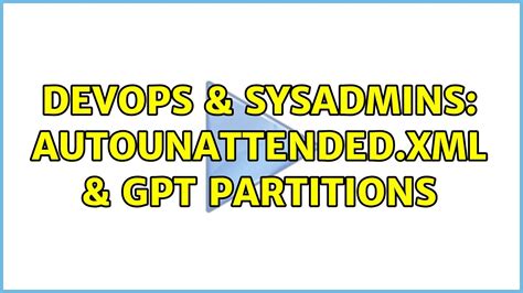 Devops Sysadmins Autounattended Xml Gpt Partitions Youtube