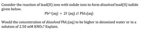 Solved Consider the reaction of lead(II) ions with iodide | Chegg.com