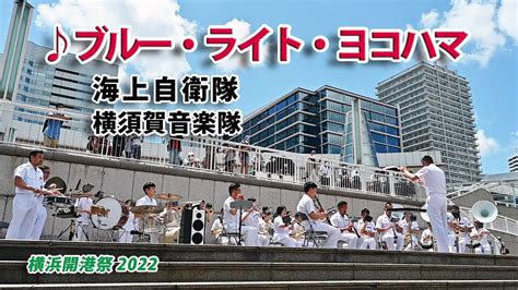 海上自衛隊横須賀音楽隊 『♪ブルー・ライト・ヨコハマ』 横浜開港祭 2022 Youtube