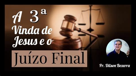 A 3ª Vinda de Jesus e o Juízo Final Pr Dilson Bezerra YouTube