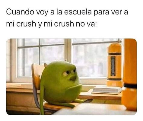 Cuando Voy A La Escuela Para Ver A Mi Crush Y Mi Crush No Va Memes