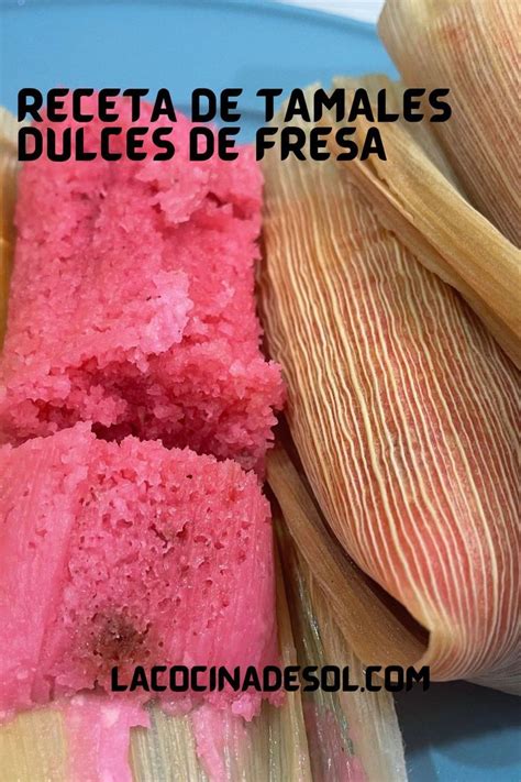 Receta De Tamales Dulces De Fresa La Cocina De Sol Recetas De Tamales