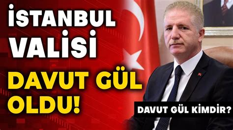 İstanbul Valisi Davut Gül Oldu Davut Gül Kimdir YouTube