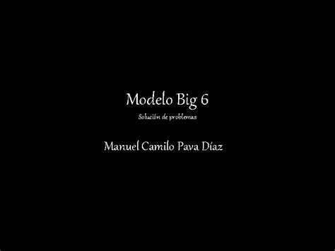 Modelo Big 6 Solucin De Problemas Manuel Camilo