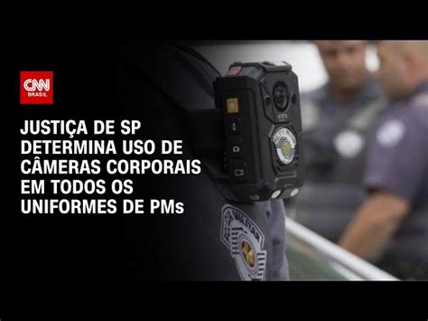 Justi A De Sp Determina Que Pms Usem C Meras Corporais E Pro Be Uso De