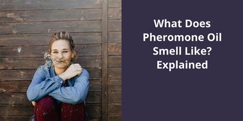 What Does Pheromone Oil Smell Like? Explained